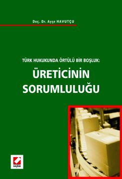 Türk Hukukunda Örtülü Bir BoşlukÜreticinin Sorumluluğu Ayşe Havutçu