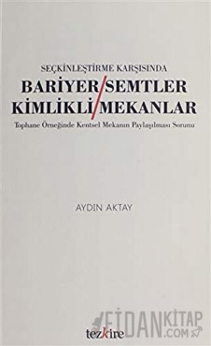 Seçkinleştirme Karşısında Bariyer Semtler / Kimlikli Mekanlar Aydın Ak