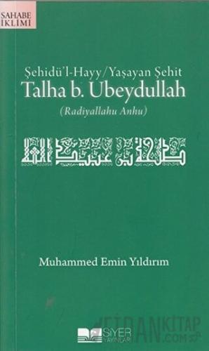 Şehidü’l-Hayy: Yaşayan Şehit Talha B. Ubeydullah Muhammed Emin Yıldırı