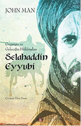 Selahaddin Eyyubi: Geçmişin ve Geleceğin Hükümdarı John Man