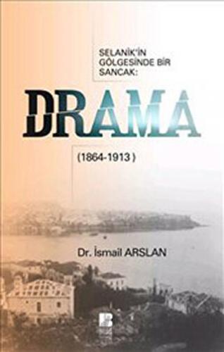 Selanik’in Gölgesinde Bir Sancak: Drama (1864-1913) İsmail Arslan