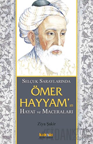 Selçuk Saraylarında Ömer Hayyam’ın Hayat ve Maceraları Ziya Şakir Soko