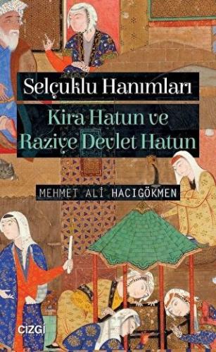 Selçuklu Hanımları: Kira Hatun ve Raziye Devlet Hatun Mehmet Ali Hacıg