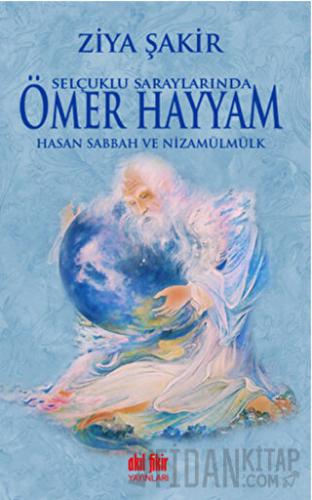 Selçuklu Saraylarında Ömer Hayyam Hasan Sabbah ve Nizamülmülk Ziya Şak