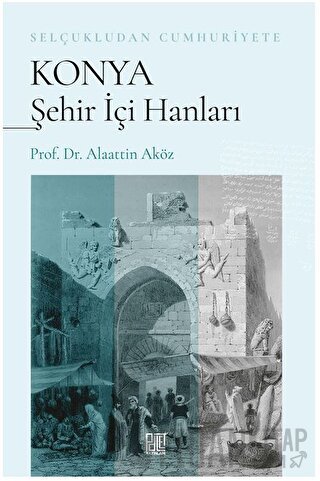 Selçukludan Cumhuriyete Konya Şehir İçi Hanları Alaattin Aköz