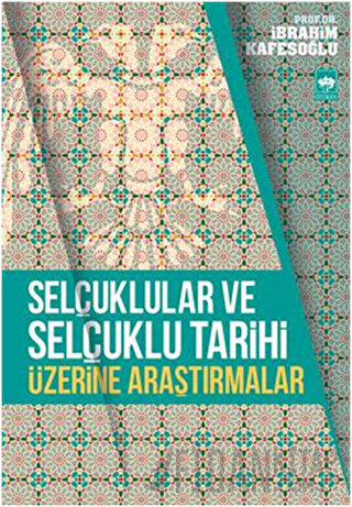 Selçuklular ve Selçuklu Tarihi Üzerine Araştırmalar İbrahim Kafesoğlu