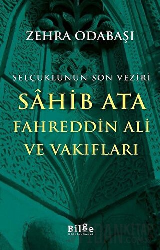 Selçuklunun Son Veziri Sahib Ata Fahreddin Ali ve Vakıfları Zehra Odab