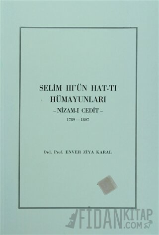 Selim 3’ün Hat-tı Hümayunları -Nizam-ı Cedit- 1789-1807 Enver Ziya Kar