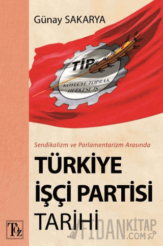 Sendikalizm ve Parlamentarizm Arasında Türkiye İşçi Partisi Tarihi Gün