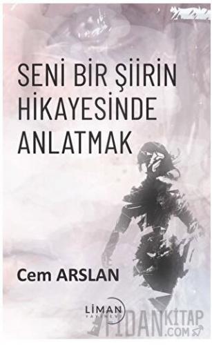 Seni Bir Şiirin Hikayesinde Anlatmak Cem Arslan