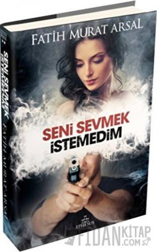 Seni Sevmek İstemedim (Ciltli) Fatih Murat Arsal