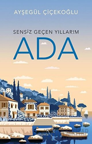 Sensiz Geçen Yıllarım - Ada Ayşegül Çiçekoğlu