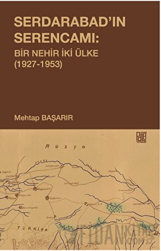 Serdarabad’ın Serencamı: Bir Nehir İki Ülke(1927-1953) Mehtap Başarır