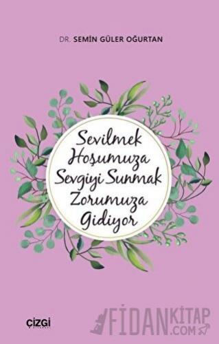 Sevilmek Hoşumuza Sevgiyi Sunmak Zorumuza Gidiyor Semin Güler Oğurtan