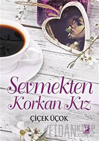 Sevmekten Korkan Kız Çiçek Üçok