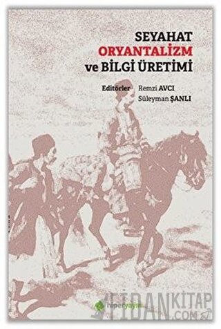 Seyahat Oryantalizm ve Bilgi Üretimi Kolektif