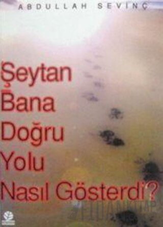 Şeytan Bana Doğru Yolu Nasıl Gösterdi? Abdullah Sevinç