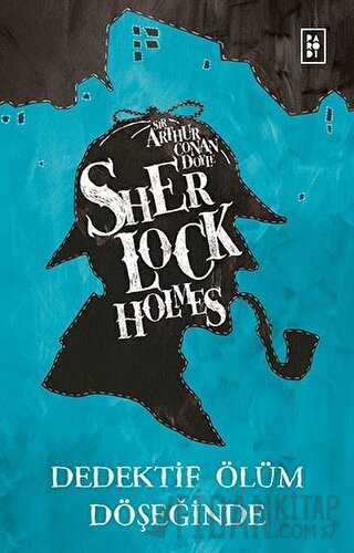 Sherlock Holmes - Dedektif Ölüm Döşeğinde Sir Arthur Conan Doyle