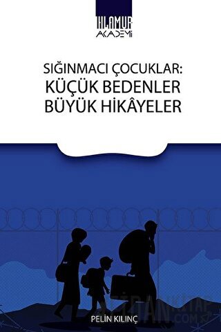 Sığınmacı Çocuklar: Küçük Bedenler Büyük Hikayeler Pelin Kılınç