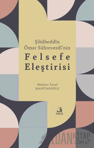 Şihabeddin Ömer Sühreverdi’nin Felsefe Eleştirisi Mahmut Yusuf Mahita