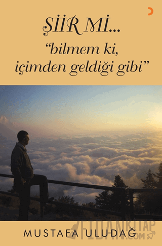 Şiir mi…”bilmem ki, içimden geldiği gibi” Mustafa Uludağ