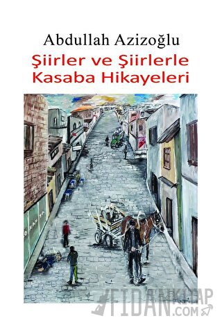 Şiirler ve Şiirlerle Kasaba Hikayeleri Abdullah Azizoğlu