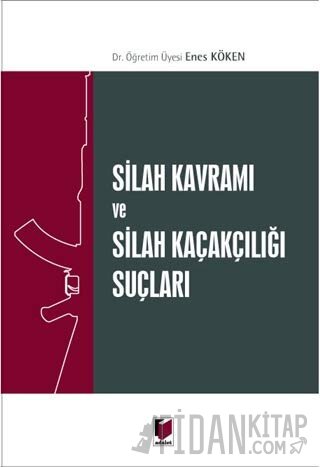 Silah Kavramı ve Silah Kaçakçılığı Suçları Enes Köken