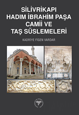 Silivrikapı Hadım İbrahim Paşa Camii ve Taş Süslemeleri Kadriye Figen 