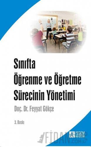 Sınıfta Öğrenme ve Öğretme Sürecinin Yönetimi Feyyat Gökçe