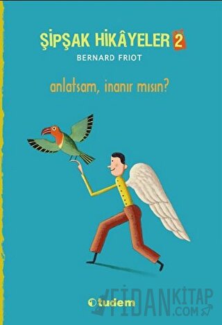 Şipşak Hikayeler 2 / Anlatsam İnanır mısın? Bernard Friot