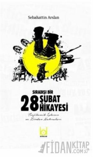 Sıradışı Bir 28 Şubat Hikayesi Sebahattin Arslan