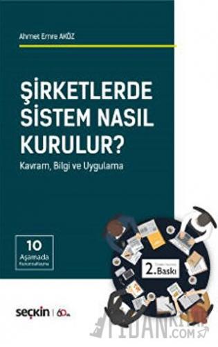 Şirketlerde Sistem Nasıl Kurulur&#63; Kavram, Bilgi ve Uygulama Ahmet 