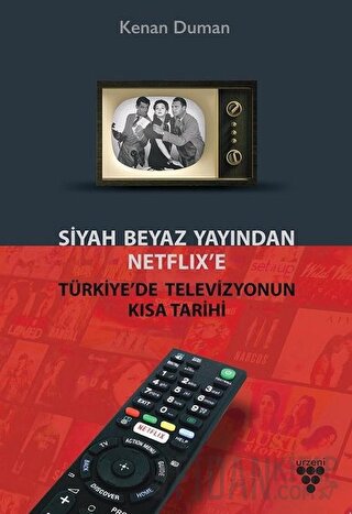 Siyah Beyaz Yayından Netflix’e Türkiye’de Televizyonun Kısa Tarihi Ken