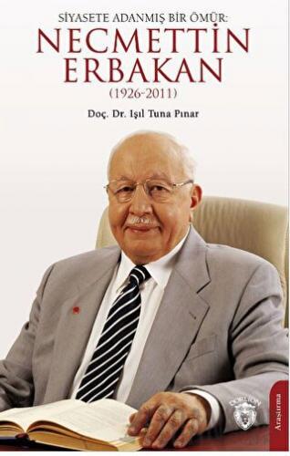 Siyasete Adanmış Bir Ömür: Necmettin Erbakan (1926-2011) Işıl Tuna Pın