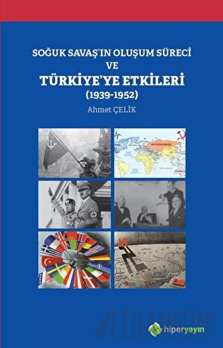 Soğuk Savaş'ın Oluşum Süreci ve Türkiye'ye Etkileri (1939-1952) Ahmet 