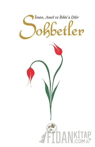 Sohbetler - İman, Amel ve İhlas'a Dair (Ciltli) Kolektif