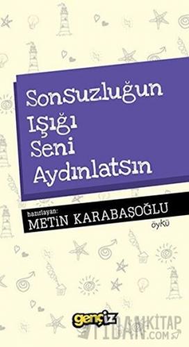 Sonsuzluğun Işığı Seni Aydınlatsın Metin Karabaşoğlu