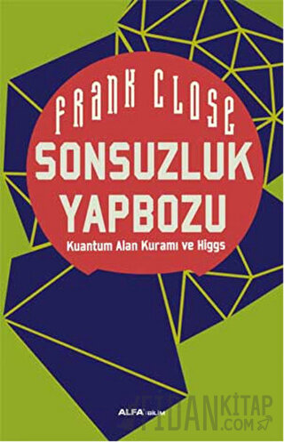 Sonsuzluk Yapbozu: Kuantum Alan Kuramı ve Higgs Frank Close