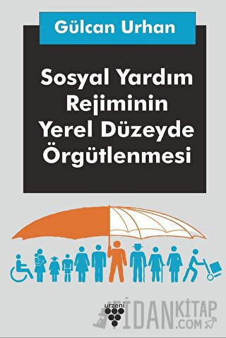 Sosyal Yardım Rejiminin Yerel Düzeyde Örgütlenmesi Gülcan Urhan