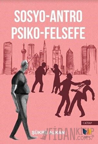 Sosyo-Antro Psiko - Felsefe (1.Kitap) Şükrü Alkan