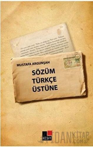 Sözüm Türkçe Üstüne Mustafa Argunşah