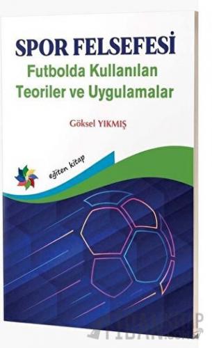 Spor Felsefesi - Futbolda Kullanılan Teoriler ve Uygulamalar Göksel Yı