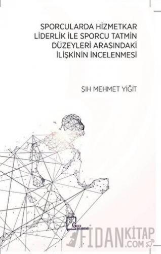 Sporcularda Hizmetkar Liderlik İle Sporcu Tatmin Düzeyleri Arasındaki 