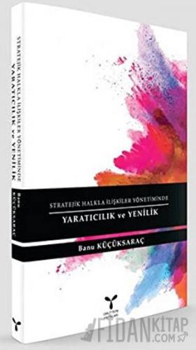 Stratejik Halkla İlişkiler Yönetiminde Yaratıcılık ve Yenilik Banu Küç