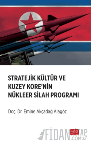 Stratejik Kültür ve Kuzey Kore’nin Nükleer Silah Programı Emine Akçada