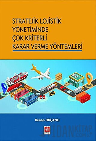 Stratejik Lojistik Yönetiminde Çok Kriterli Karar Verme Yöntemleri Ken