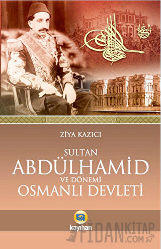 Sultan 2. Abdülhamid ve Dönemi Osmanlı Devleti Ziya Kazıcı