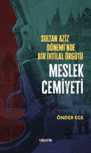 Sultan Aziz Döneminde Bir İhtilal Örgütü Meslek Cemiyeti Önder Ege