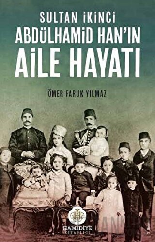 Sultan İkinci Abdülhamid Han’ın Aile Hayatı Ömer Faruk Yılmaz