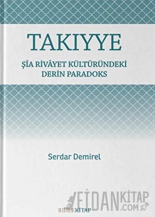 Takıyye: Şia Rivayet Kültüründeki Derin Paradoks Serdar Demirel